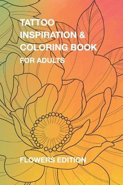 Tattoo Inspiration & Coloring Book for Adults: Flower Edition