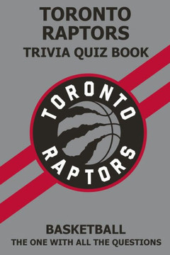 Toronto Raptors Trivia Quiz Book: The One With All The Questions