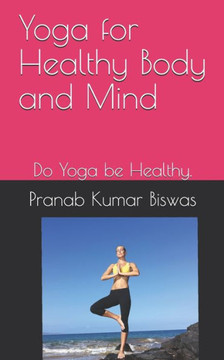Yoga for Healthy Body and Mind: Do Yoga be Healthy.
