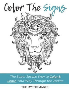 Coloring The Signs: The Super Simple Way to Color & Learn Your Way Through the Zodiac