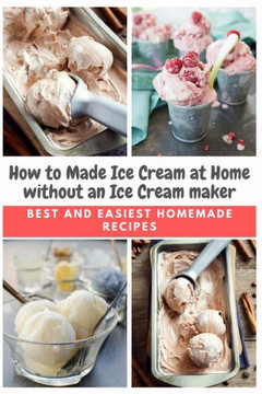 How to Made Ice Cream at Home without an Ice Cream maker: Best and Easiest Homemade Recipes