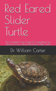 Red Eared Slider Turtle: The Complete Care Guide On Everything You Need To Know About Red Eared Slider Turtle
