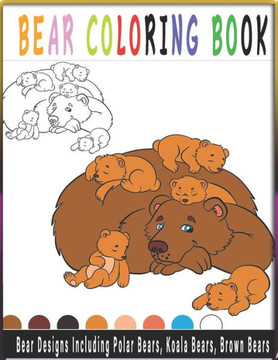 Bear Coloring Book -Bear Designs Including Polar Bears, Bear Designs Including Polar Bears, Koala Bears, Brown Bears, Brown Bears: Bear Coloring Book