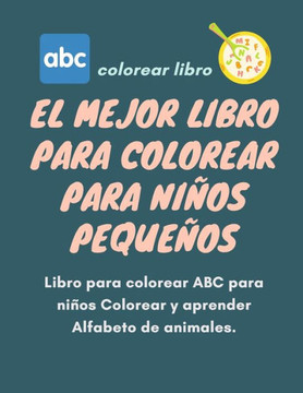 El mejor libro para colorear para niños pequeños: Libro para colorear ABC para niños Colorear y aprender Alfabeto de animales.: 8.5 x 11 Inch 21.59 x