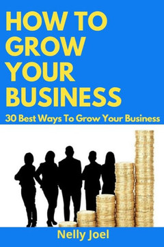 How to Grow Your Business: 30 Best Ways To Grow Your Business. How to Grow Your Business: 30 Best Ways To Grow Your Business.