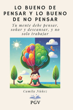 Lo Bueno de Pensar y lo Bueno de No Pensar: Tu mente debe pensar, soñar y descansar, y no solo trabajar