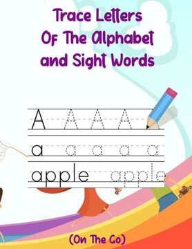 Trace Letters Of The Alphabet and Sight Words (On The Go): Preschool Practice Handwriting Workbook: Pre K, Kindergarten and Kids Ages 3-5 Reading And