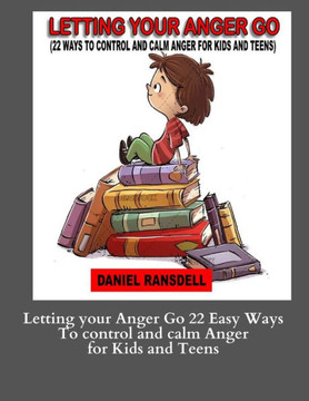 Letting your Anger Go 22 Easy Ways To control and calm Anger for Kids and: Letting your Anger Go 22 Easy Ways To control and calm Anger for Kids and