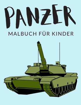 Panzer Malbuch Für Kinder: Panzer Malbücher Für Kinder, Kampfpanzer Malbuch Für Kinder, Über 30 Seiten zum Ausmalen, Perfekte Malvorlagen für Jun