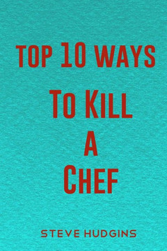 Top 10 Ways To Kill A Chef