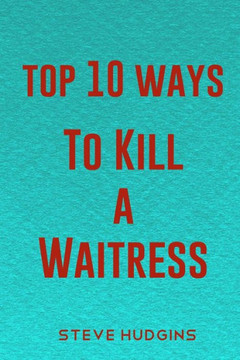 Top 10 Ways To Kill A Waitress