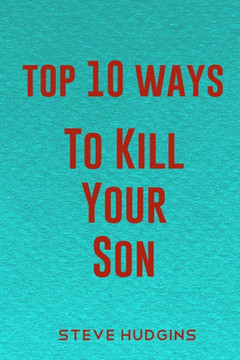 Top 10 Ways To Kill Your Son