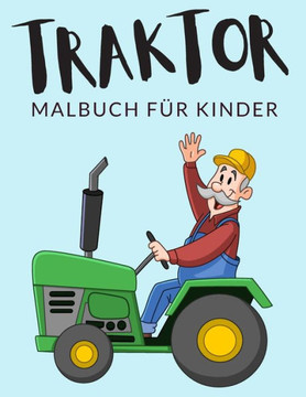 Traktor Malbuch Für Kinder: Traktor Malbücher Für Kinder, landwirtschaftlicher Maschinen, Ackerschlepper Malbuch Für Kinder, Über 30 Seiten zum Au