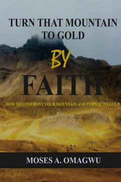 Turn That Mountain to Gold: How to Confront Your Mountain and Turn it to Gold