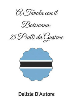A Tavola con il Botswana: 25 Piatti da Gustare A Tavola con il Botswana: 25 Piatti da Gustare