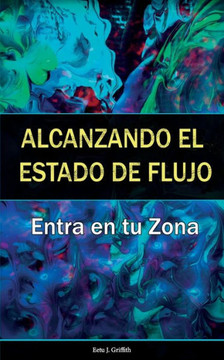 Alcanzando el Estado de Flujo: Entra en tu Zona: (Spanish Edition)