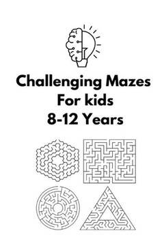 Challenging Mazes For Kids: 8-12 Years Fun and Challenging Mazes for Kids Activity Book (Maze Books for Kids 2021)