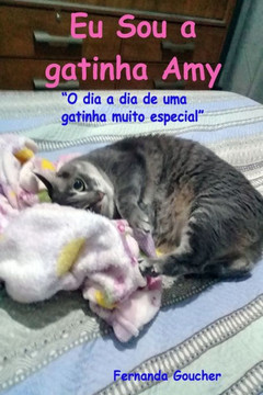 Eu sou a gatinha Amy: O dia a dia de uma gatinha muito especial