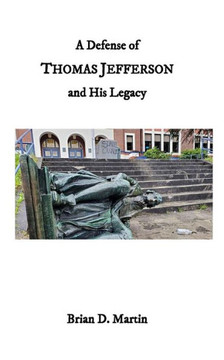 A Defense of Thomas Jefferson and His Legacy A Defense of Thomas Jefferson and His Legacy
