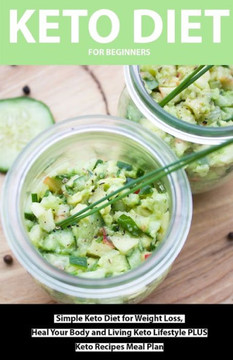 Keto Diet for beginners: Simple Keto Diet for Weight Loss, Heal Your Body and Living Keto Lifestyle PLUS Keto Recipes Meal Plan