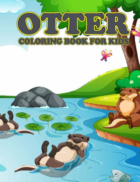 Otter Coloring Book for Kids: Amazing Otter Coloring Book for Your Son & Daughters. Otter Coloring Book for Kids Ages 4-8