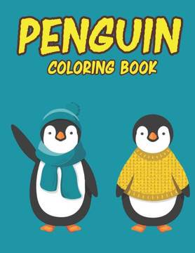 Penguin Coloring Book: Amazing Penguin Coloring Book for Your Son & Daughters. Penguin Coloring Book for Kids Ages 4-8