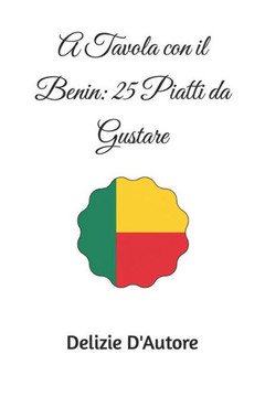A Tavola con il Benin: 25 Piatti da Gustare