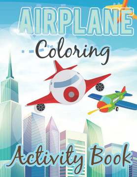 Airplane Coloring Book: Awesome Gift For Kids Who Love Airplane. Unique and Fun Airplanes Coloring Book for Childrens Boys and Girls. Airplane