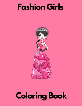 Fashion Girls coloring book: Fashion coloring book for girls for kids 7-8 8-12 activity book