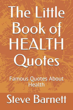 The Little Book of HEALTH Quotes: Famous Quotes About Health The Little Book of HEALTH Quotes: Famous Quotes About Health