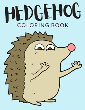 Hedgehog Coloring Book: Hedgehog Coloring Pages, Over 40 Pages to Color, Cute Atelerix Hedgehog Colouring Pages for Boys, Girls, and Kids of A - Large Print
