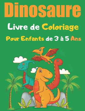 Dinosaure Livre de Coloriage Pour Enfants de 3 à 5 Ans: un étonnant livre à colorier pour les enfants de 3 à 5 ans - Excellent Cadeau Pour Filles et G