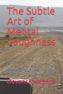 The Subtle Art of Mental Toughness: A book to guide you to become self reliant and mentally tough