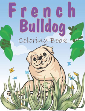 French Bulldog Coloring Book: A Easy French Bulldog Coloring Pages, Gift for Dog lovers ( Boys and Girls ) - Large Print