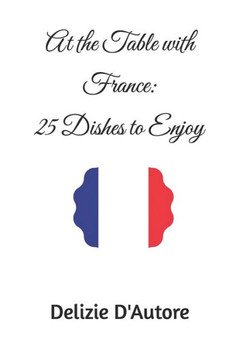 At the Table with France: 25 Dishes to Enjoy