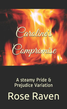 Caroline's Compromise: A steamy Pride & Prejudice Variation