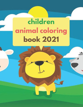 children animal coloring book 2021: animal coloring book for kids 2021 ages 2-4-6-8 pages, 44 size 8.5 x 11