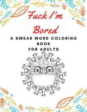 fuck i'm bored: swear word coloring book for adults, pandemic book, quarantine coloring book, overcome boredom, stress relief coloring
