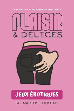 Plaisir et délices - Jeux érotiques scénarios coquins: jeu de societe adultes coquin I cadeau couple I jeux et fantaisies érotiques I Idéal pour pimen