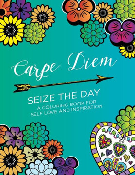 Carpe Diem - Seize the Day: A Coloring Book for Self Love & Inspiration (24 pages)