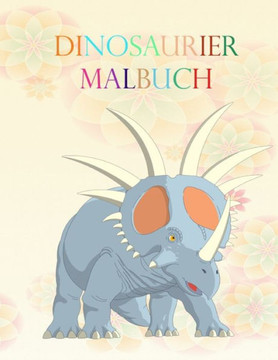 Dinosaurier Malbuch: Malspaß und tolle Fakten Für den Kindergarten - Alter 2-4, 4-8 Ein Dinosaurier-Aktivitätsbuch-Abenteuer für Jungen und
