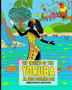 The Orishas Of The Yoruba An Adult Coloring Book: The Yoruba Religion Orisas Black African Gods And Goddesses The Orishas Of The Yoruba An Adult Coloring Book: The Yoruba Religion Orisas Black African Gods And Goddesses