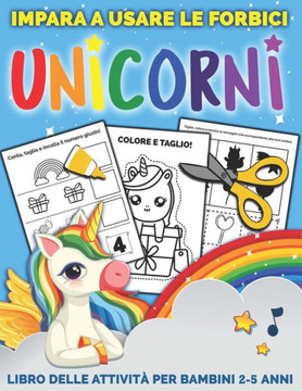 Unicorni Impara A Usare Le Forbici: Libro delle attività per bambini 2-5 anni per imparare a tagliare, incollare e colorare