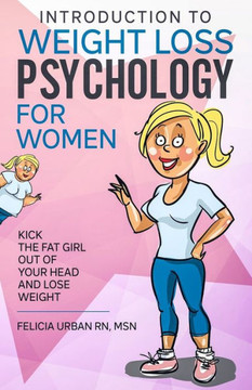 Introduction To Weight Loss Psychology for Women: Kick the Fat Girl Out of Your Head and Lose Weight!