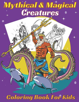 Mythical & Magical Creatures Coloring Book For Kids: A Fun coloring book Gift, Mermaids and Mermen, Dragons, centaurs, unicorns and other creatures. (