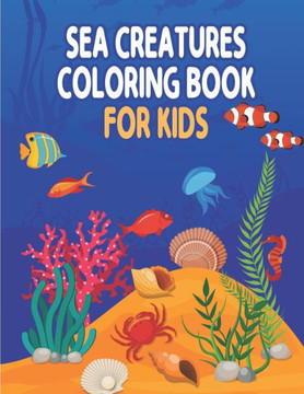 Sea Creatures Coloring Book for Kids: Ocean Kids Coloring Books, Sea Life Relaxation with Animal Designs Featuring Lovely Ocean Life with Stunning Fis