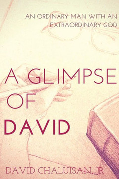 A Glimpse Of David: An Ordinary Man With An Extraordinary God A Glimpse Of David: An Ordinary Man With An Extraordinary God