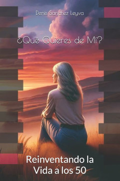 ¿Qué Quieres de Mí?: Reinventando la Vida a los 50