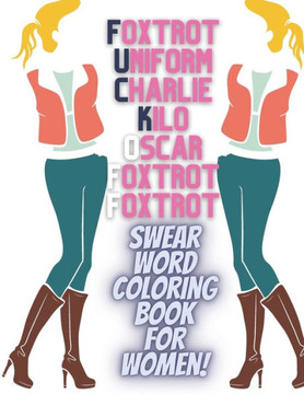 Foxtrot Uniform Charlie Kilo Oscar Foxtrot Foxtrot: Swear Word Coloring Book for Women: Ideal Gag Gift or Present for Women, Mum, Wife, Co-worker or L