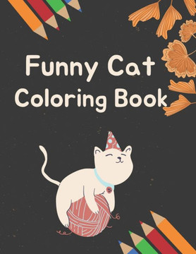 Funny Cat Coloring Book: Funny Cat Coloring Pages for kids ages 4-8